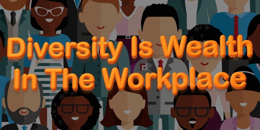 Diversity Is Wealth In The Workplace