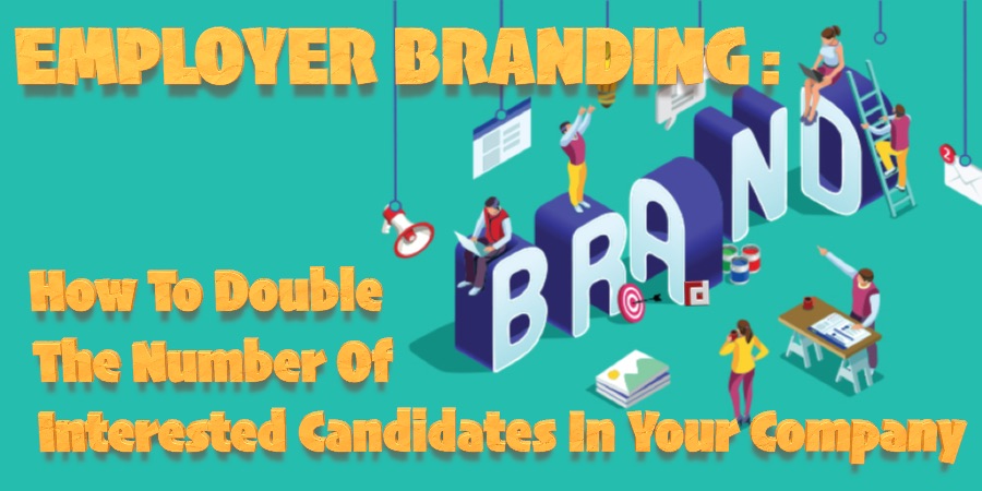 How Employer Branding Can Double The Number Of Interested Candidates In Your Company