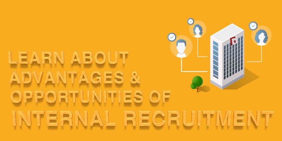 LEARN ABOUT ADVANTAGES AND OPPORTUNITIES OF INTERNAL RECRUITMENT
