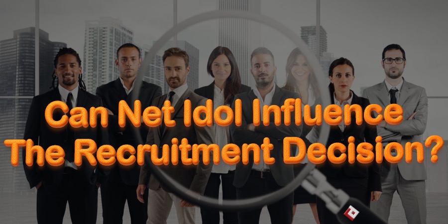 Can Net Idol Influence The Recruitment Decision?