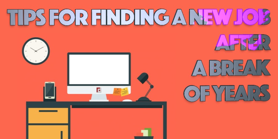 Tips For Finding A New Job After A Break Of Years