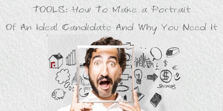 TOOLS: How To Make a Portrait Of An Ideal Candidate And Why You Need It