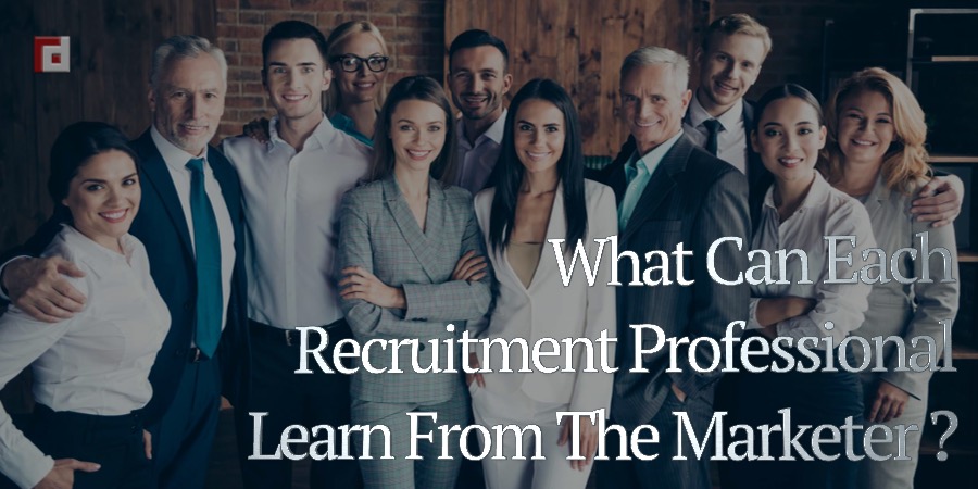 What Can Each Recruitment Professional Learn From The Marketer?