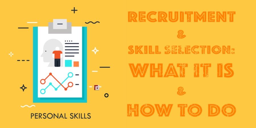 RECRUITMENT AND SKILL SELECTION: WHAT IT IS AND HOW TO DO