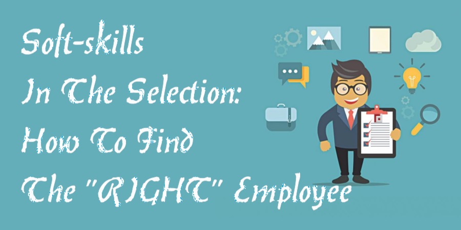Soft-Skills In The Selection: How To Find The RIGHT Employee