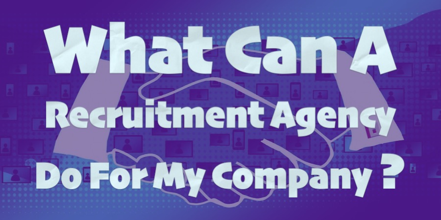 What Can A Recruitment Agency Do For My Company?