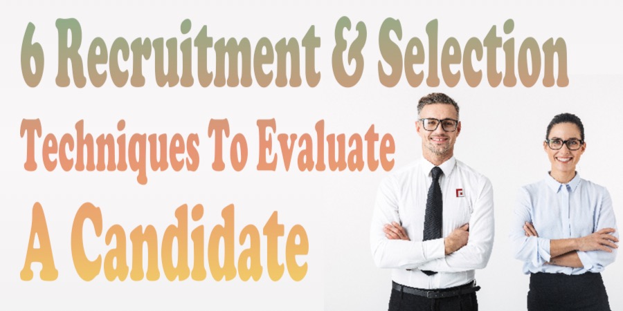 6 Recruitment & Selection Techniques To Evaluate A Candidate