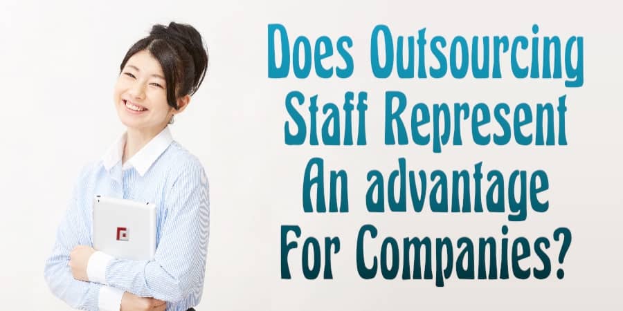 Does Outsourcing Staff Represent An advantage For Companies?