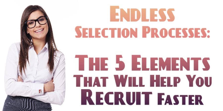 Endless Selection Processes The 5 Elements That Will Help You Recruit Faster Fp Executive 5593