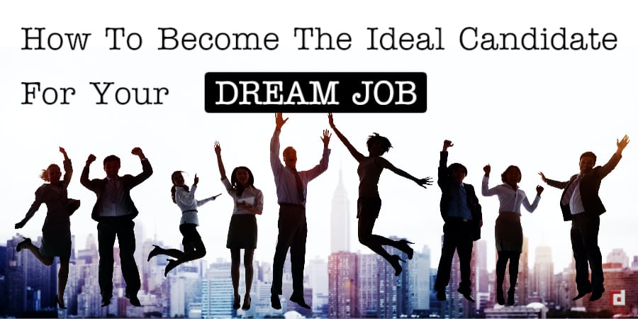 How To Become The Ideal Candidate For Your Dream Job